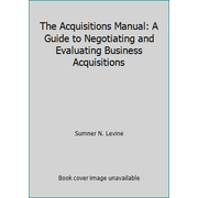 The Acquisitions Manual: A Guide to Negotiating and Evaluating Business Acquisitions [Hardcover - Used]