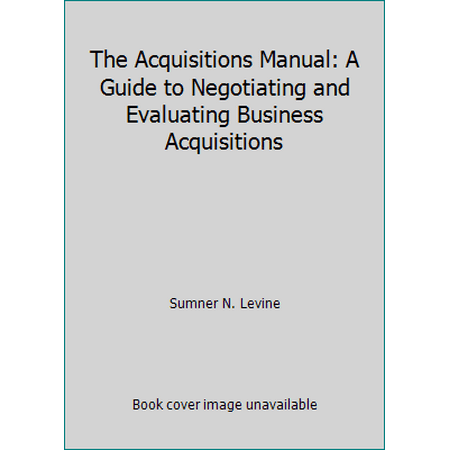 The Acquisitions Manual: A Guide to Negotiating and Evaluating Business Acquisitions [Hardcover - Used]