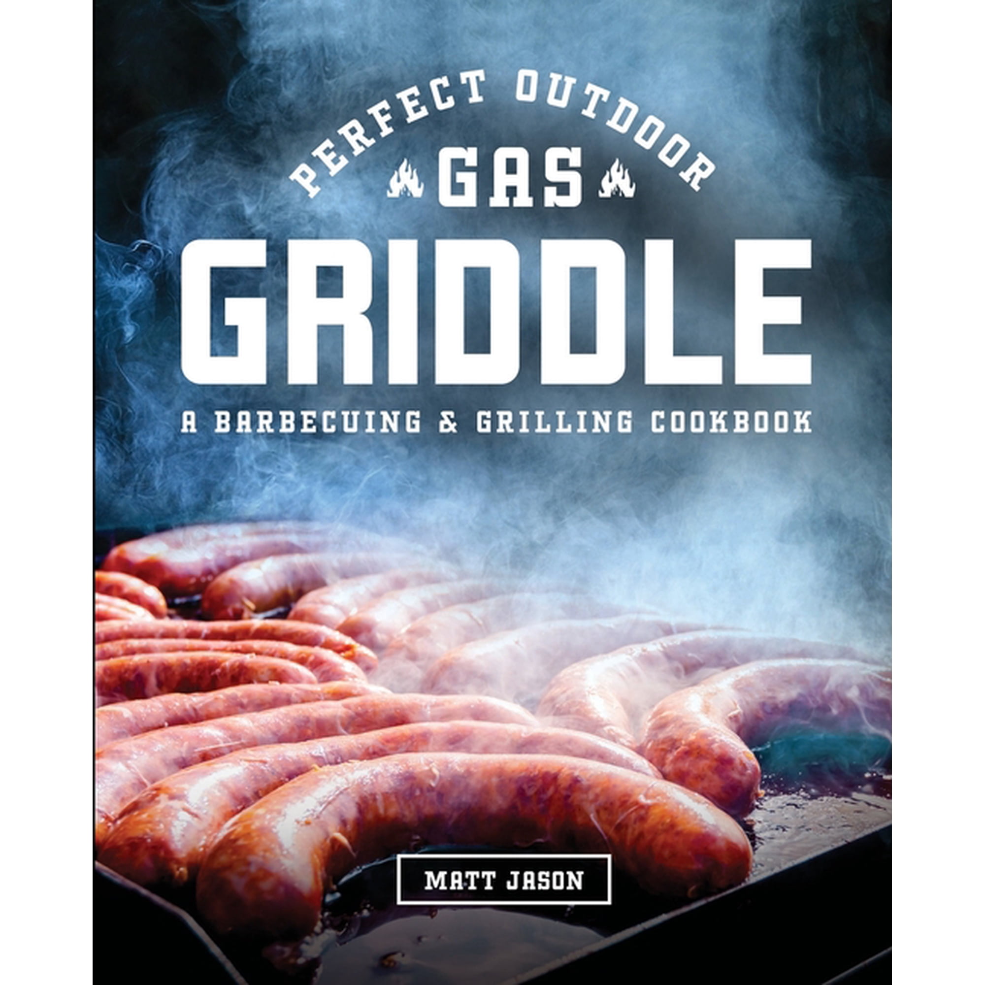 Perfect Outdoor Gas Griddle: A Barbecuing and Grilling Cookbook (Paperback)