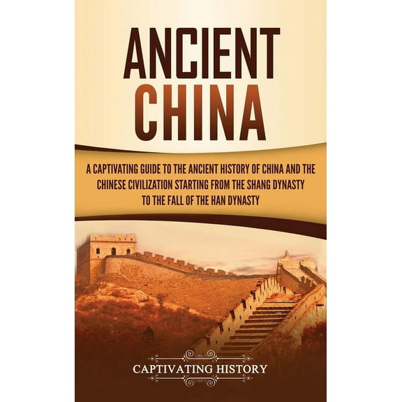Ancient China: A Captivating Guide to the Ancient History of China and the Chinese Civilization Starting from the Shang , (Hardcover)