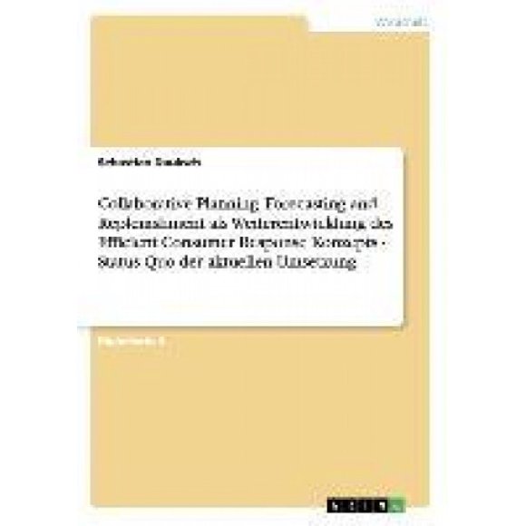 Collaborative Planning, Forecasting and Replenishment als Weiterentwicklung des Efficient Consumer Response Konzepts - Status Quo der aktuellen Umsetzung [German]