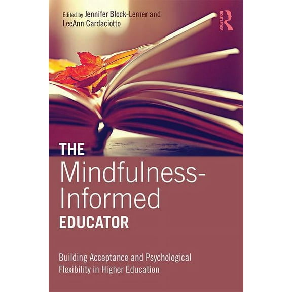 The Mindfulness-Informed Educator: Building Acceptance and Psychological Flexibility in Higher Education, (Paperback)
