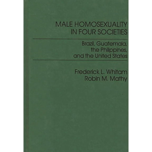 Male Homosexuality in Four Societies: Brazil, Guatemala, the Philippines, and the United States, (Hardcover)