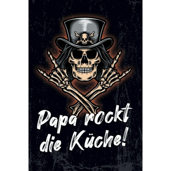 Papa rockt die Küche! : leeres DIY Rezeptbuch und Kochbuch für Männer zum Selberschreiben für die geilsten Rezepte, zum Sammeln und Verschenken, für Pfanne, Herd, BBQ-Smoker und Grill (Paperback)