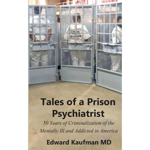Tales of a Prison Psychiatrist: Fifty Years of Criminalization of the Mentally Ill and Addicted (Paperback)