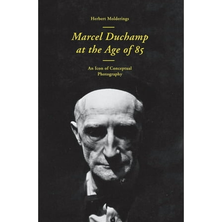 Marcel Duchamp at the Age of 85: An Incunabulum of Conceptual Photography, (Paperback)