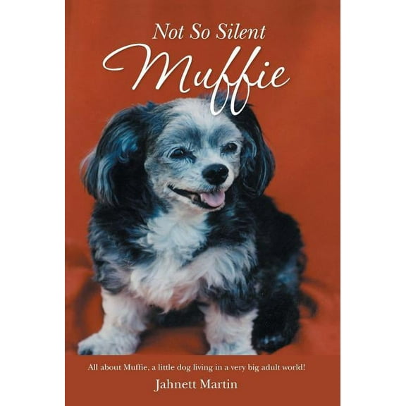 Not So Silent Muffie: All about Muffie, a little dog living in a very big adult world! (Hardcover)