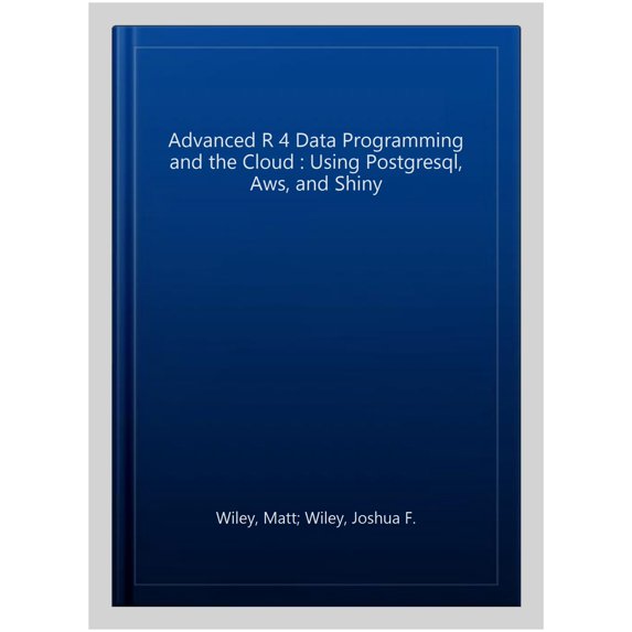 Pre-Owned Advanced R 4 Data Programming and the Cloud: Using Postgresql, Aws, and Shiny (Paperback)
