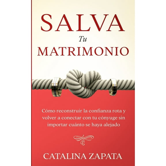 Salva tu matrimonio: CÃ³mo reconstruir la confianza rota y volver a conectar con tu cÃ³nyuge sin importar cuÃ¡nto se haya a, (Paperback)