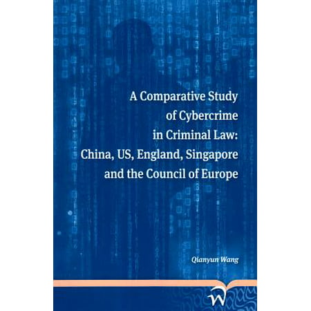A Comparative Study of Cybercrime in Criminal Law : China, US, England, Singapore and the Council of