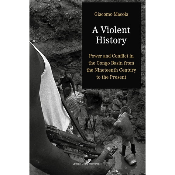 A Violent History: Power and Conflict in the Congo Basin from the Nineteenth Century to the Present, (Paperback)
