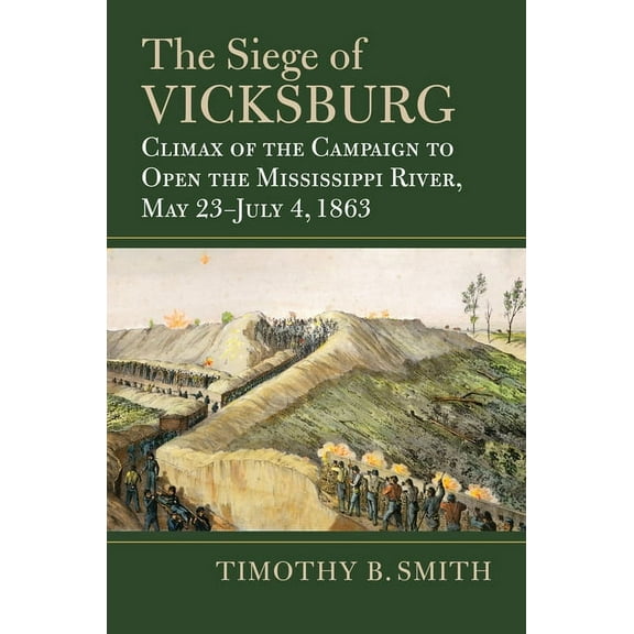 Modern War Studies The Siege of Vicksburg: Climax of the Campaign to Open the Mississippi River, May 23-July 4, 1863, (Hardcover)