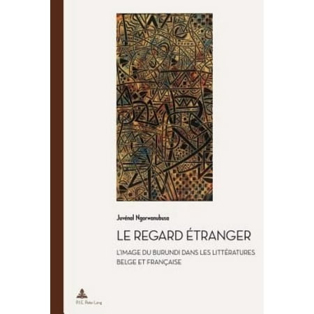 Le Regard ï¾ tranger: L'image Du Burundi Dans Les Littï¾ ratures Belge Et Franï¾ aise