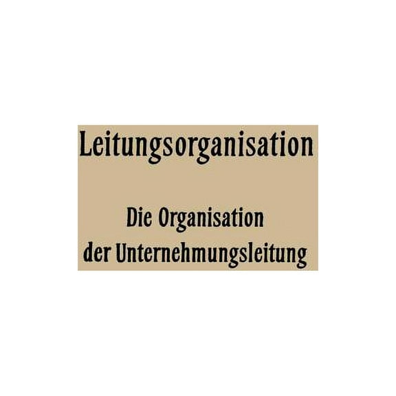 VerÃ¶ffentlichungen Der Schmalenbach-Gese Leitungsorganisation: Die Organisation Der Unternehmungsleitung, Book 25, (Paperback)