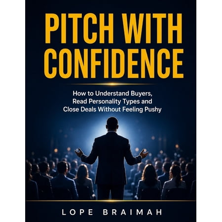 Pitch with Confidence: How to Understand Buyers Read Personality Types and Close Deals Without Feeling Pushy (Paperback)