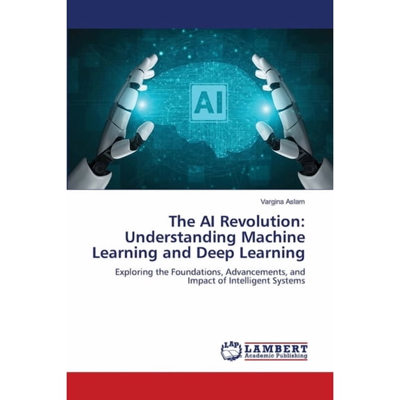 The AI Revolution: Understanding Machine Learning and Deep Learning, (Paperback)