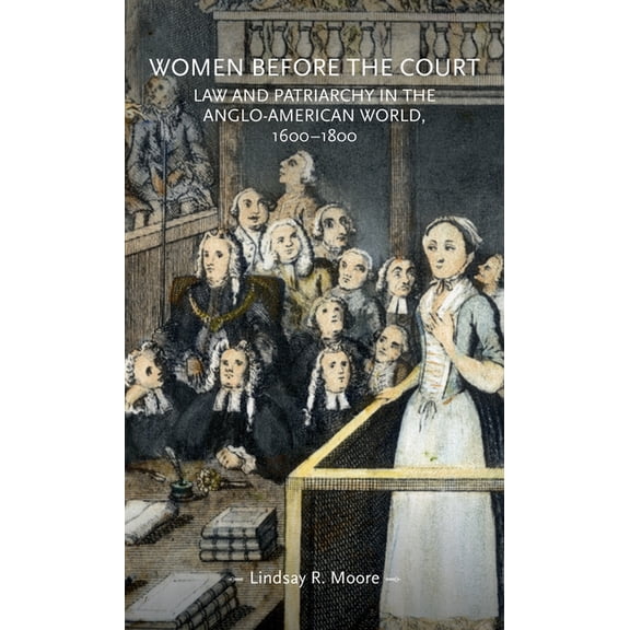 Gender in History Women Before the Court: Law and Patriarchy in the Anglo-American World, 1600-1800, (Hardcover)