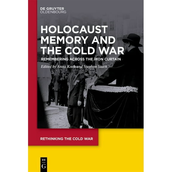 Rethinking the Cold War Holocaust Memory and the Cold War: Remembering Across the Iron Curtain, Book 13, (Hardcover)