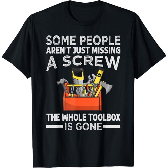 Exquisite and comfortable-Some People Aren't Just Missing A Screw The Toolbox Is Gone T-Shirt