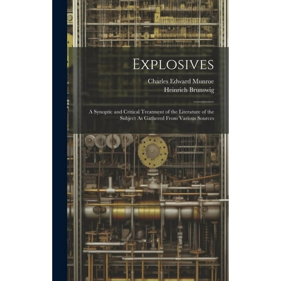 Explosives: A Synoptic and Critical Treatment of the Literature of the Subject As Gathered From Various Sources (Hardcover)