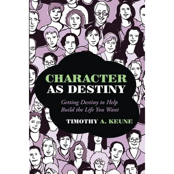 Character as Destiny: Getting Destiny to Help Build the Life You Want, (Paperback)