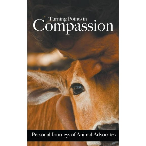 Turning Points in Compassion: Personal Journeys of Animal Advocates, (Hardcover)