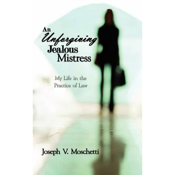 Unforgiving Jealous Mistress : My Life in the Practice of Law