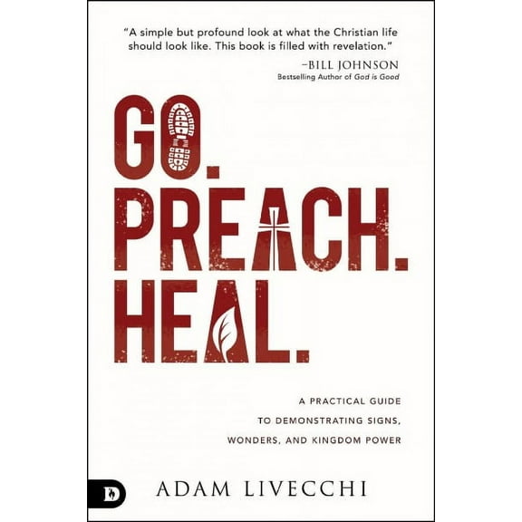 Go, Preach, Heal : A Practical Guide to Demonstrating Signs, Wonders, and Kingdom Power