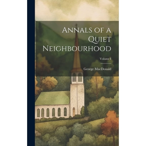 Annals of a Quiet Neighbourhood; Volume I (Hardcover)