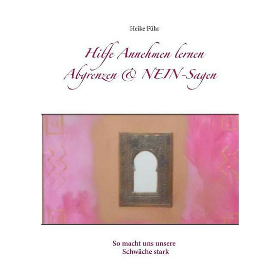 Hilfe Annehmen lernen Abgrenzen & NEIN-Sagen: So macht uns unsere Schwäche stark, (Paperback)