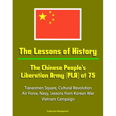 Tiananmen Square China The Lessons of History: The Chinese People's Liberation Army (PLA) at 75 - Tiananmen Square, Cultural Revolution, Air Force, Navy, Lessons from Korean War, Vietnam Campaign - eBook ()