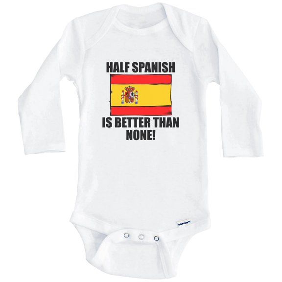 Half Spanish Is Better Than None Funny Spain Flag One Piece Baby Bodysuit (Long Sleeve), 6-9 Months White