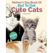 Mother's Day Book Of Dot To Dot Cute Cats: Adorable Anti-Stress Images and Scenes to Complete and Colour (Paperback)
