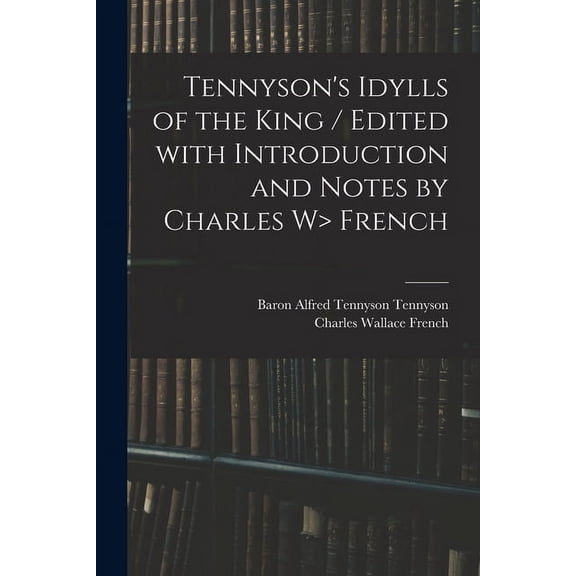 Tennyson's Idylls of the King / Edited With Introduction and Notes by Charles W> French, (Paperback)