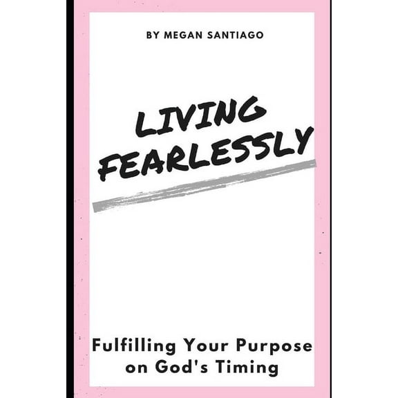 Living Fearlessly : Fulfilling Your Purpose: On God's Timing (Paperback)