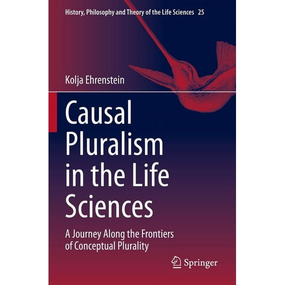 History, Philosophy and Theory of the Li Causal Pluralism in the Life Sciences: A Journey Along the Frontiers of Conceptual Plurality, Book 25, (Paperback)
