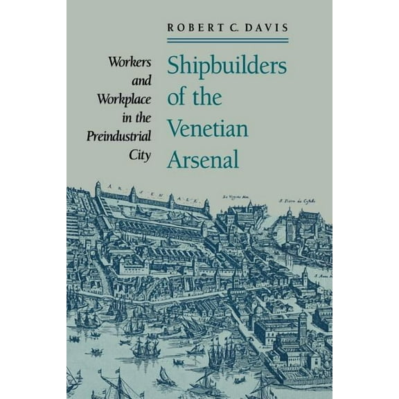Johns Hopkins University Studies in Hist Shipbuilders of the Venetian Arsenal: Workers and Workplace in the Preindustrial City, Book 109, (Paperback)
