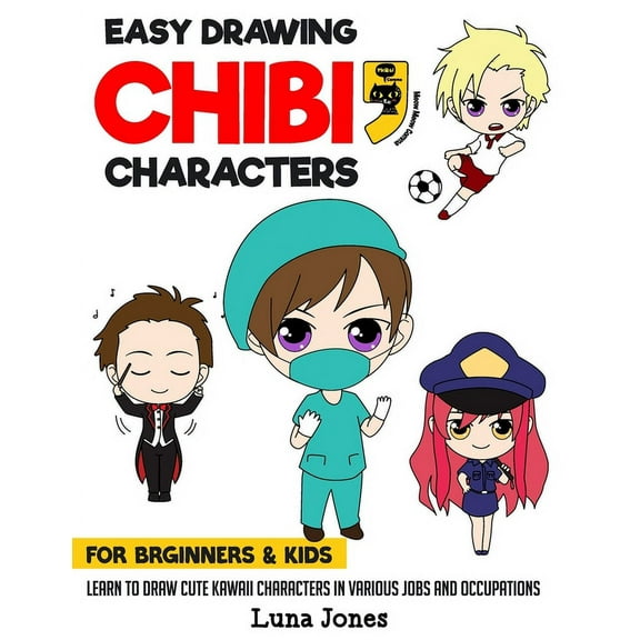 How to Draw Chibi Easy Drawing Chibi Characters for Beginners & Kids: Learn to Draw Cute Kawaii Characters in Various Jobs and Occupations, Book 1, (Paperback)