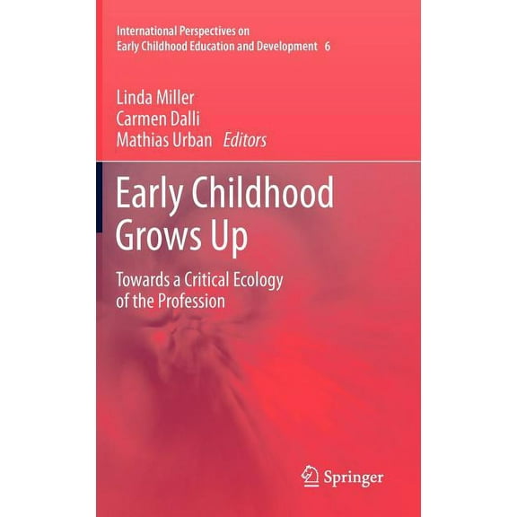 International Perspectives on Early Chil Early Childhood Grows Up: Towards a Critical Ecology of the Profession, Book 6, (Hardcover)