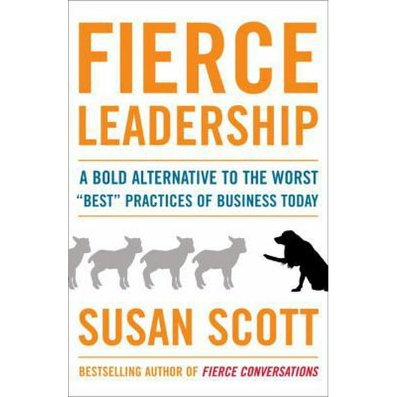 Pre-Owned Fierce Leadership: A Bold Alternative to the Worst "Best" Practices of Business Today (Hardcover) by Susan Scott