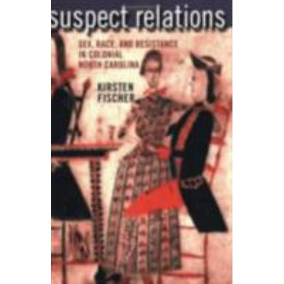 Pre-Owned Suspect Relations: Sex, Race, and Resistance in Colonial North Carolina (Paperback) 0801486793 9780801486791