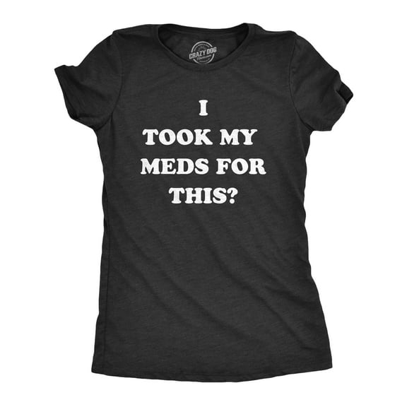 Womens I Took My Meds for This T Shirt Funny Medication Disappointment Joke Tee for Ladies Womens Graphic Tees