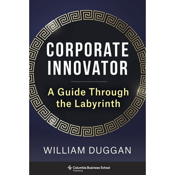 Corporate Innovator: A Guide Through the Labyrinth, (Hardcover)