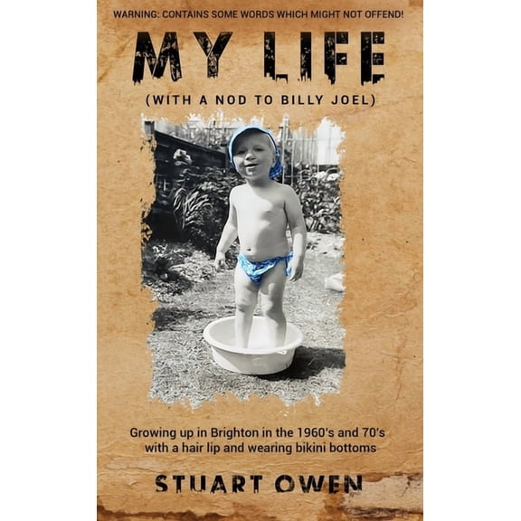 My Life (With a Nod to Billy Joel): Growing up in Brighton in the 1960s and 70s with a hair lip and wearing bikini botto, (Hardcover)