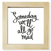 Someday We'll All Go Mad Quote Square Picture Frame Wall Tabletop Display