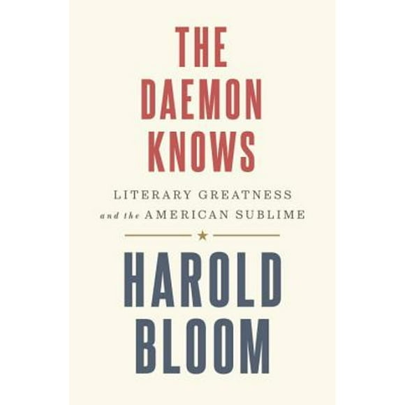 Pre-Owned The Daemon Knows: Literary Greatness and the American Sublime (Hardcover 9780812997828) by Harold Bloom