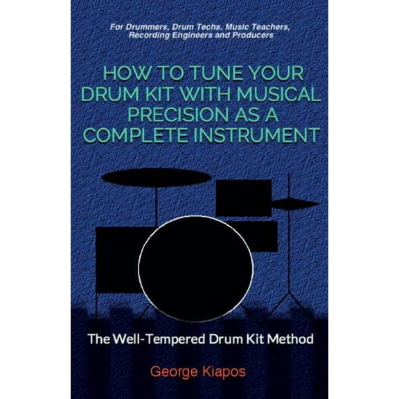How To Tune Your Drum Kit With Musical Precision as a Complete Instrument: The Well-Tempered Drum Kit (Paperback)