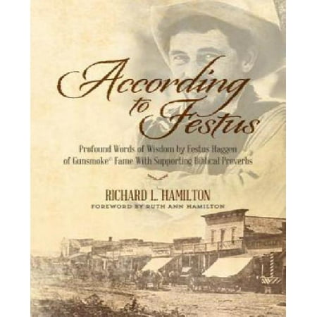 According to Festus: Profound Words of Wisdom by Festus Haggen of Unsmoked Fame With Supporting Biblical Proverbs