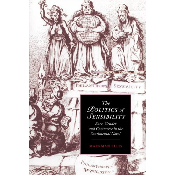 Cambridge Studies in Romanticism The Politics of Sensibility: Race, Gender and Commerce in the Sentimental Novel, Book 18, (Hardcover)