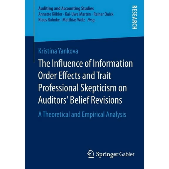 Auditing and Accounting Studies The Influence of Information Order Effects and Trait Professional Skepticism on Auditors' Belief Revisions: A Theoretica, (Paperback)